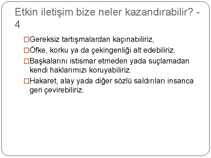 Etkin iletişim bize neler kazandırabilir? 4 �Gereksiz tartışmalardan kaçınabiliriz, �Öfke, korku ya da çekingenliği