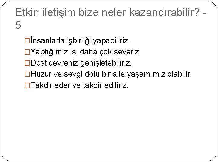 Etkin iletişim bize neler kazandırabilir? 5 �İnsanlarla işbirliği yapabiliriz. �Yaptığımız işi daha çok severiz.