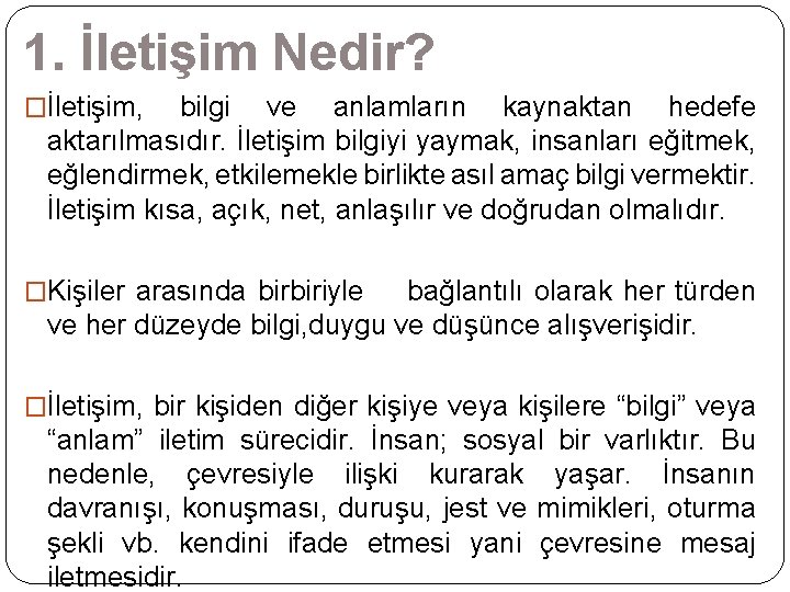 1. İletişim Nedir? �İletişim, bilgi ve anlamların kaynaktan hedefe aktarılmasıdır. İletişim bilgiyi yaymak, insanları