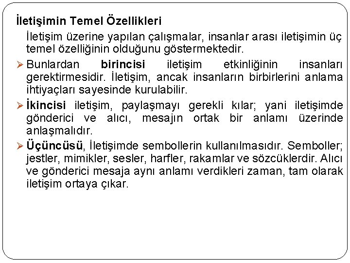 İletişimin Temel Özellikleri İletişim üzerine yapılan çalışmalar, insanlar arası iletişimin üç temel özelliğinin olduğunu