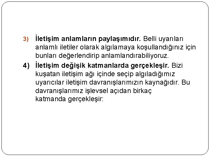 İletişim anlamların paylaşımıdır. Belli uyarıları anlamlı iletiler olarak algılamaya koşullandığınız için bunları değerlendirip anlamlandırabiliyoruz.