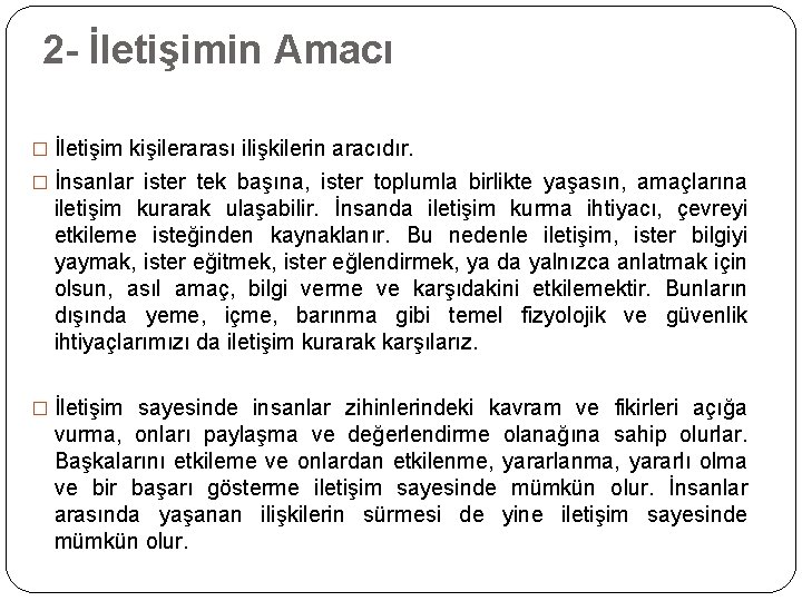 2 - İletişimin Amacı � İletişim kişilerarası ilişkilerin aracıdır. � İnsanlar ister tek başına,