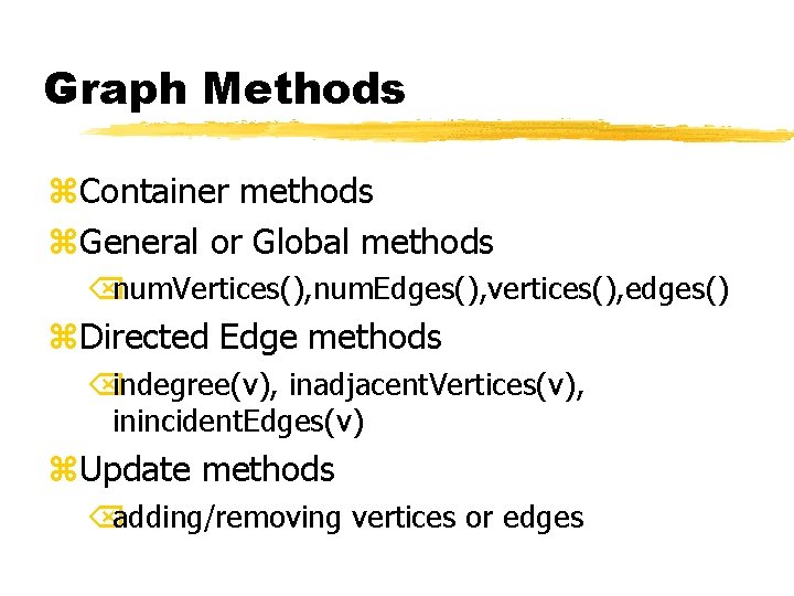 Graph Methods z. Container methods z. General or Global methods Õnum. Vertices(), num. Edges(),