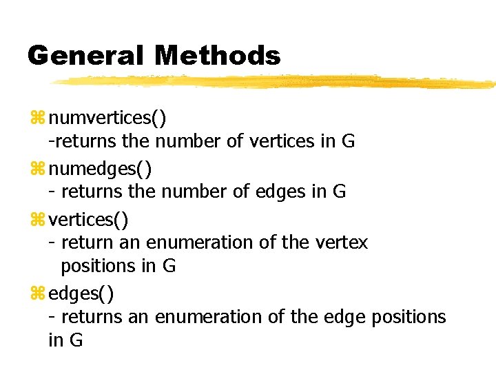 General Methods z numvertices() -returns the number of vertices in G z numedges() -