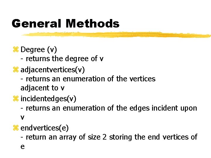 General Methods z Degree (v) - returns the degree of v z adjacentvertices(v) -