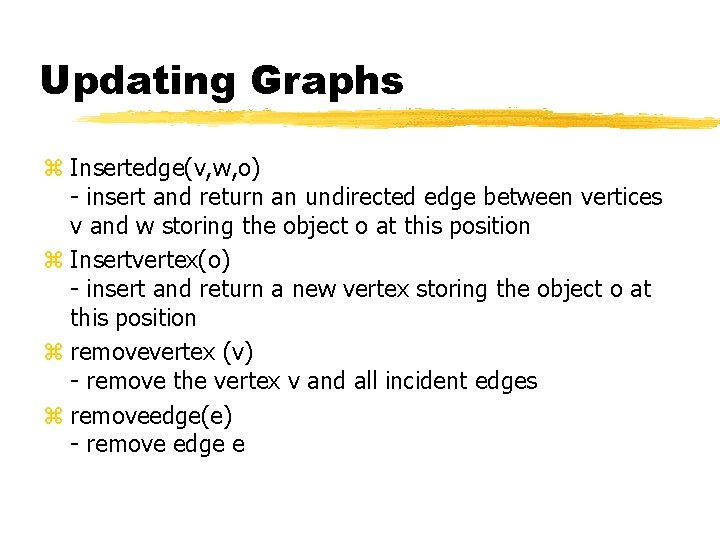 Updating Graphs z Insertedge(v, w, o) - insert and return an undirected edge between