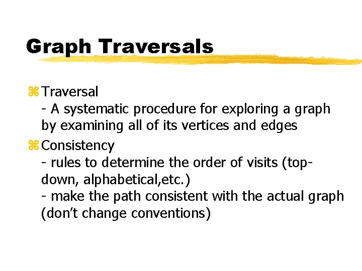Graph Traversals z Traversal - A systematic procedure for exploring a graph by examining