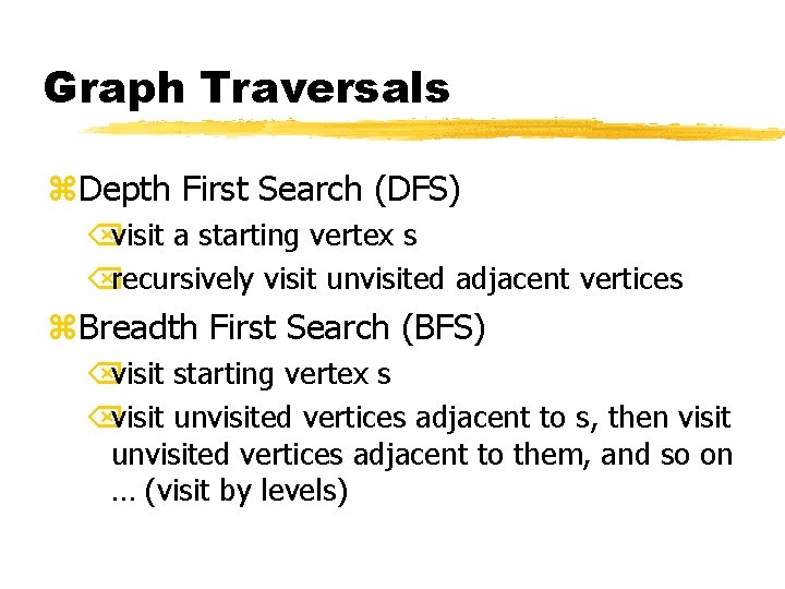 Graph Traversals z. Depth First Search (DFS) Õvisit a starting vertex s Õrecursively visit