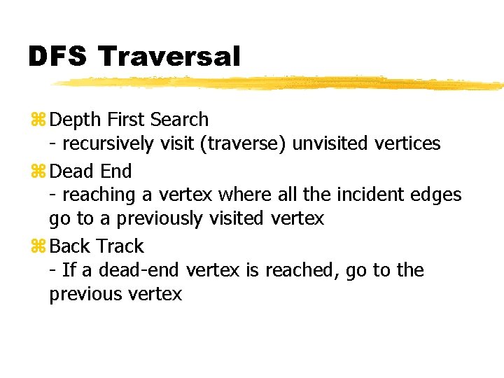 DFS Traversal z Depth First Search - recursively visit (traverse) unvisited vertices z Dead