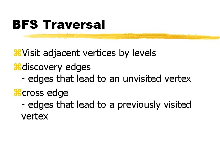 BFS Traversal z. Visit adjacent vertices by levels zdiscovery edges - edges that lead