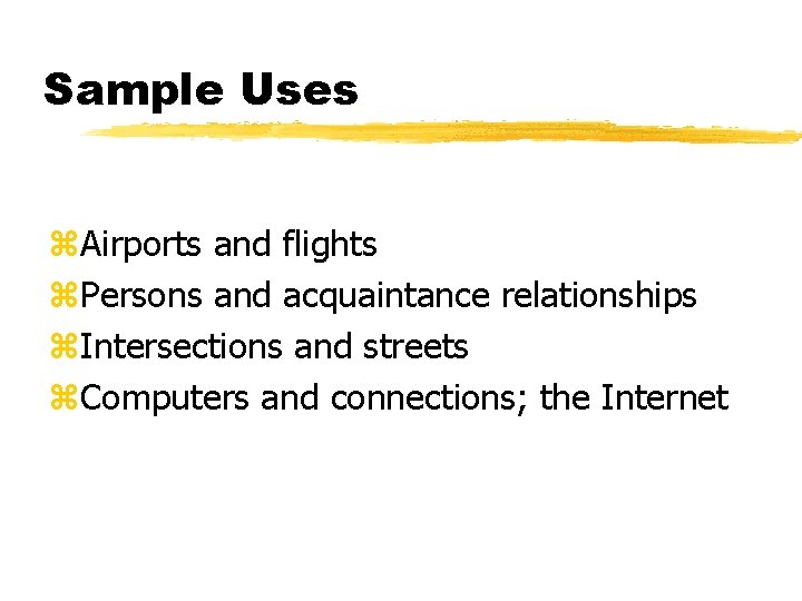 Sample Uses z. Airports and flights z. Persons and acquaintance relationships z. Intersections and