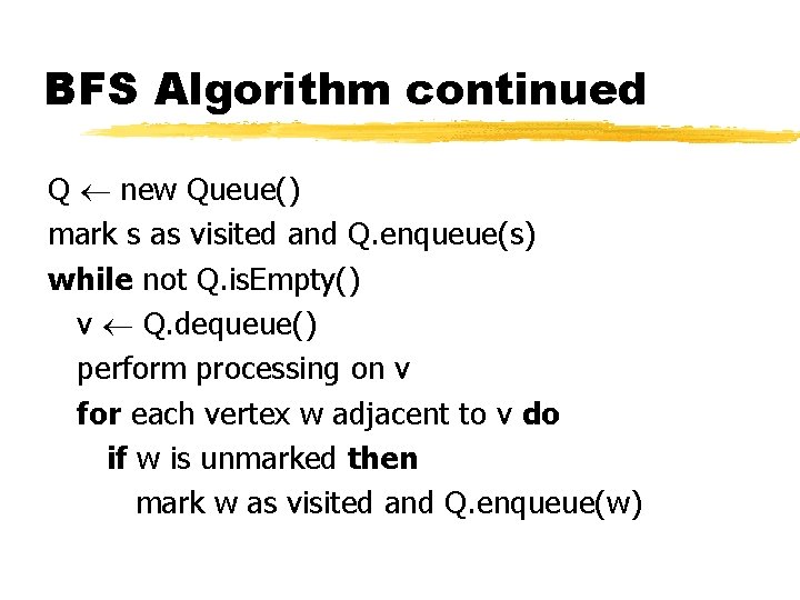 BFS Algorithm continued Q new Queue() mark s as visited and Q. enqueue(s) while