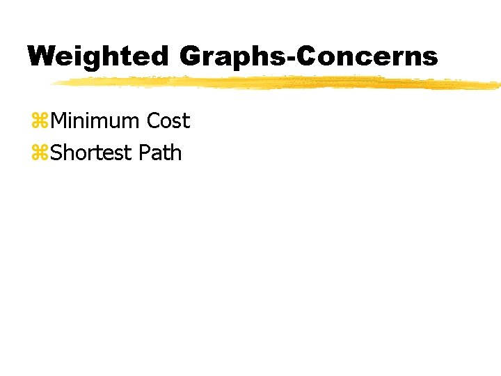 Weighted Graphs-Concerns z. Minimum Cost z. Shortest Path 