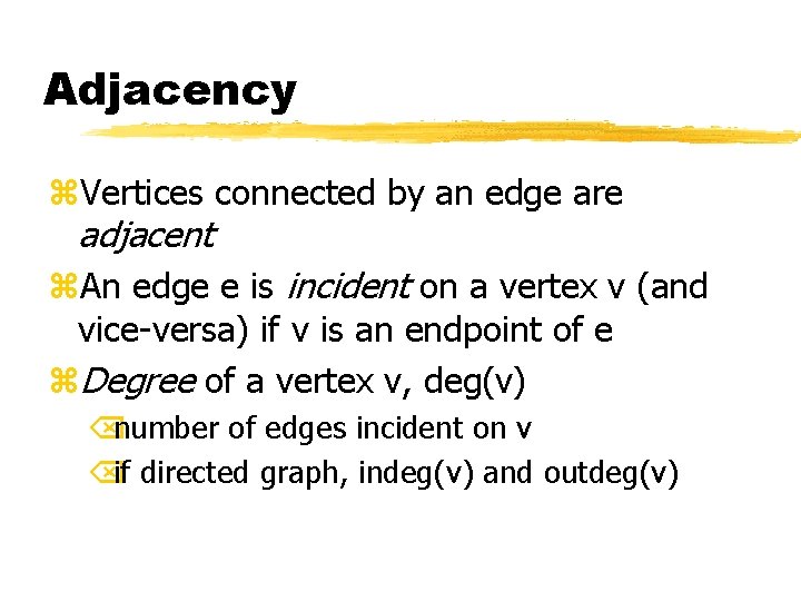 Adjacency z. Vertices connected by an edge are adjacent z. An edge e is