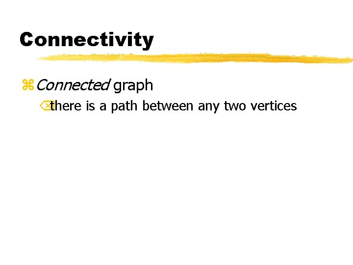 Connectivity z. Connected graph Õthere is a path between any two vertices 