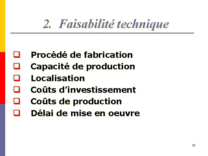 2. Faisabilité technique q q q Procédé de fabrication Capacité de production Localisation Coûts