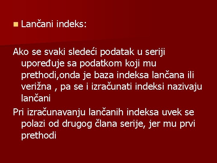 n Lančani indeks: Ako se svaki sledeći podatak u seriji upoređuje sa podatkom koji