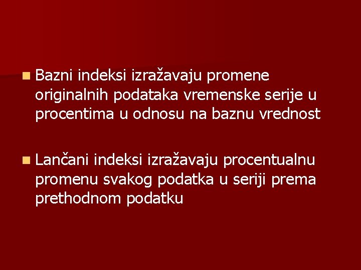 n Bazni indeksi izražavaju promene originalnih podataka vremenske serije u procentima u odnosu na