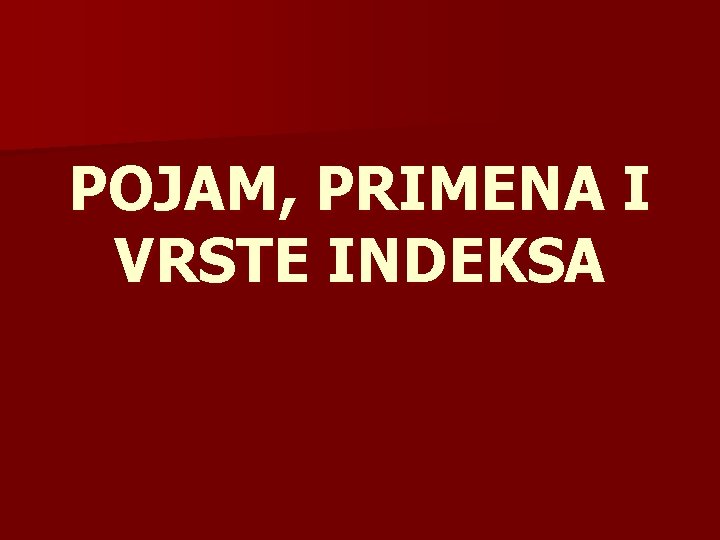 POJAM, PRIMENA I VRSTE INDEKSA 