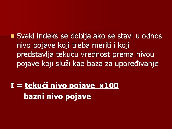 n Svaki indeks se dobija ako se stavi u odnos nivo pojave koji treba