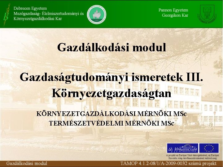 Gazdálkodási modul Gazdaságtudományi ismeretek III. Környezetgazdaságtan KÖRNYEZETGAZDÁLKODÁSI MÉRNÖKI MSc TERMÉSZETVÉDELMI MÉRNÖKI MSc 