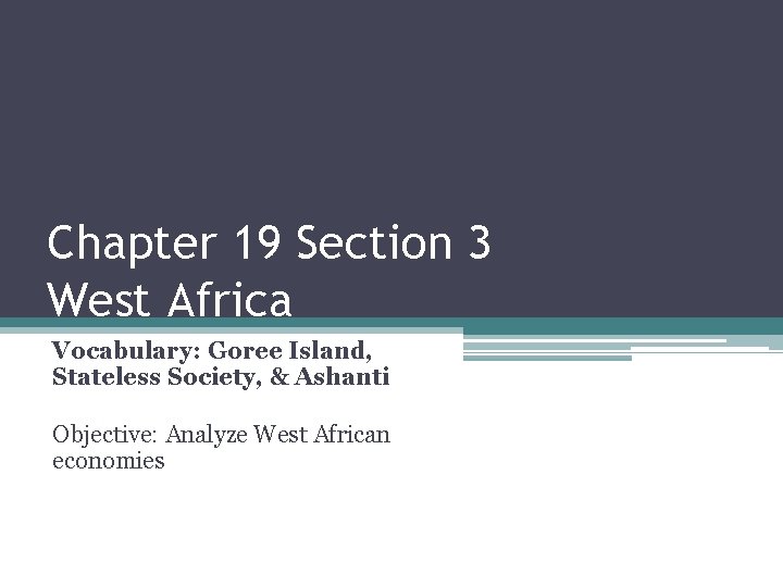 Chapter 19 Section 3 West Africa Vocabulary: Goree Island, Stateless Society, & Ashanti Objective: