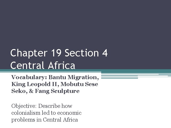 Chapter 19 Section 4 Central Africa Vocabulary: Bantu Migration, King Leopold II, Mobutu Sese