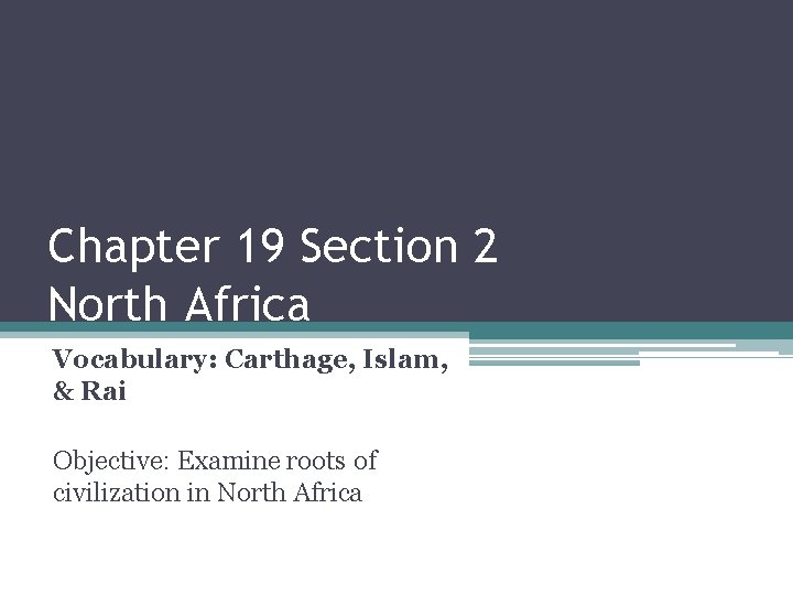 Chapter 19 Section 2 North Africa Vocabulary: Carthage, Islam, & Rai Objective: Examine roots