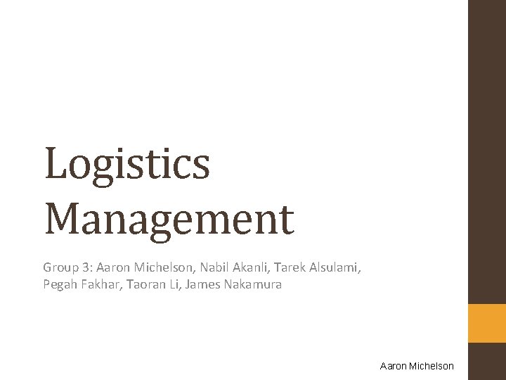 Logistics Management Group 3: Aaron Michelson, Nabil Akanli, Tarek Alsulami, Pegah Fakhar, Taoran Li,