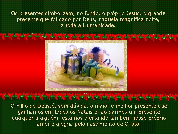 Os presentes simbolizam, no fundo, o próprio Jesus, o grande presente que foi dado