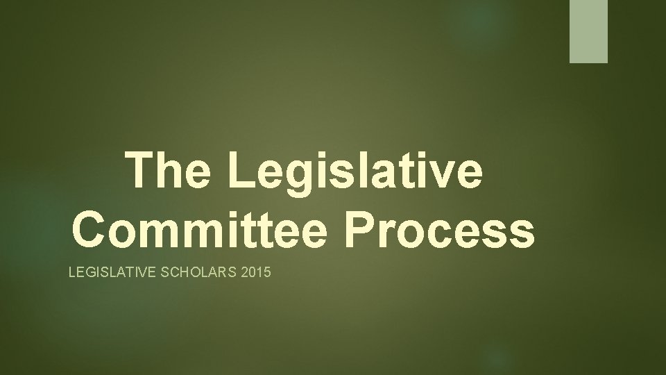 The Legislative Committee Process LEGISLATIVE SCHOLARS 2015 