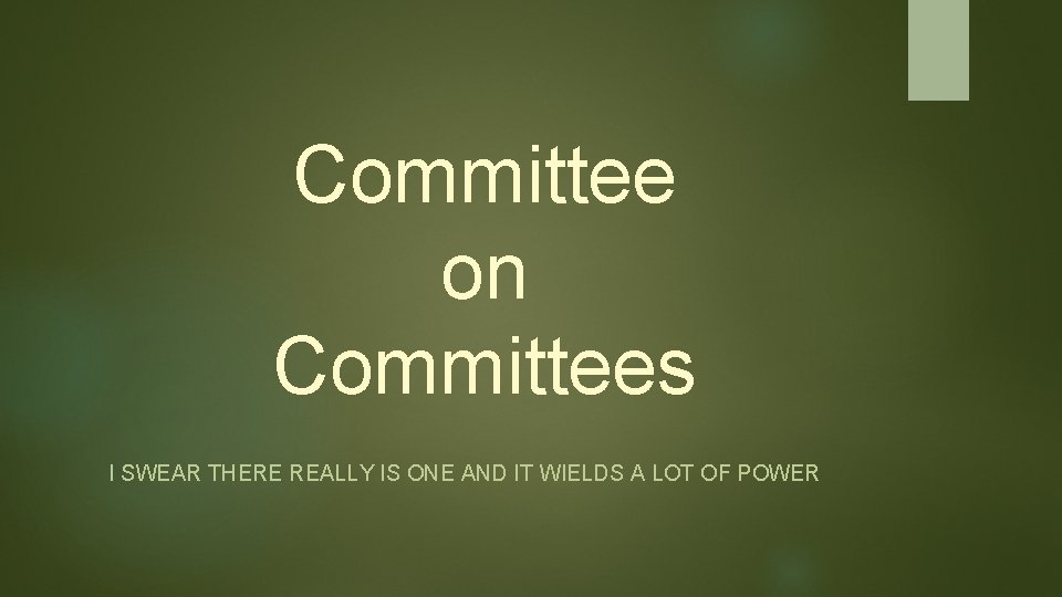 Committee on Committees I SWEAR THERE REALLY IS ONE AND IT WIELDS A LOT