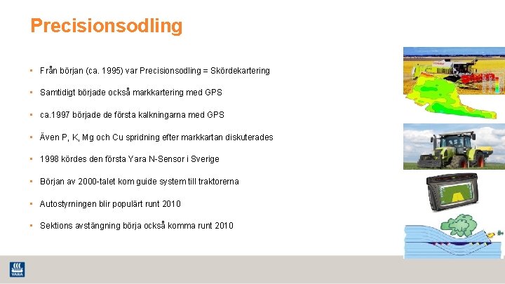 Precisionsodling • Från början (ca. 1995) var Precisionsodling = Skördekartering • Samtidigt började också