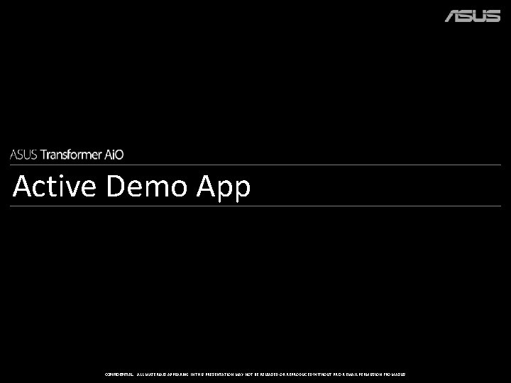 Active Demo App CONFIDENTIAL: ALL MATERIALS APPEARING IN THIS PRESENTATION MAY NOT BE RELEASED