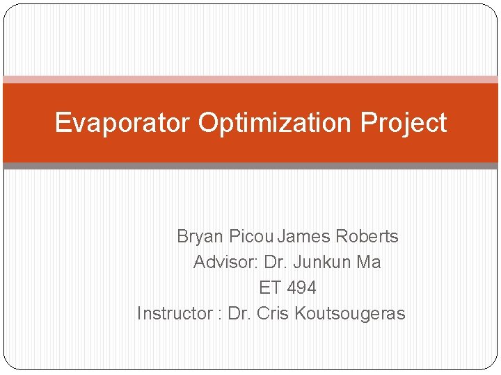 Evaporator Optimization Project Bryan Picou James Roberts Advisor: Dr. Junkun Ma ET 494 Instructor