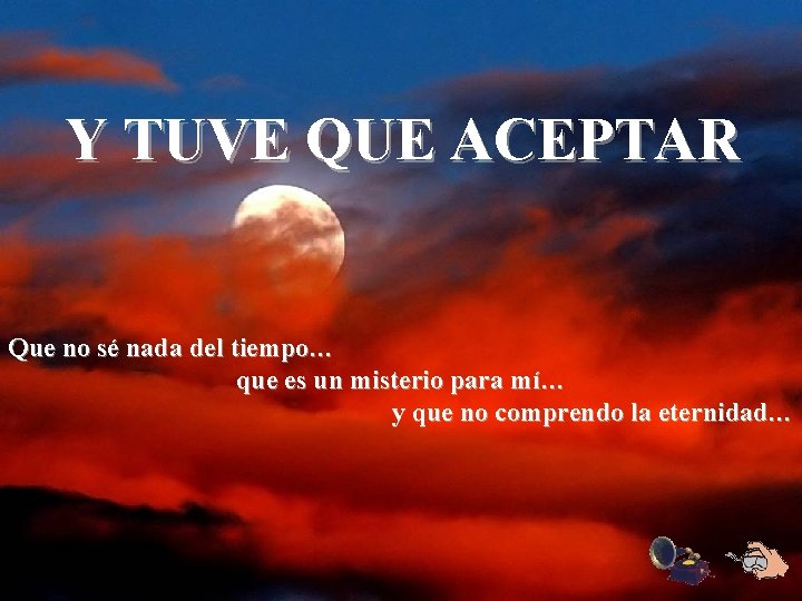 Y TUVE QUE ACEPTAR Que no sé nada del tiempo… que es un misterio