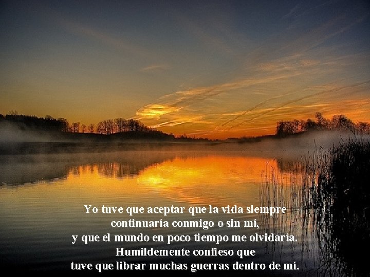 Yo tuve que aceptar que la vida siempre continuaría conmigo o sin mí, y