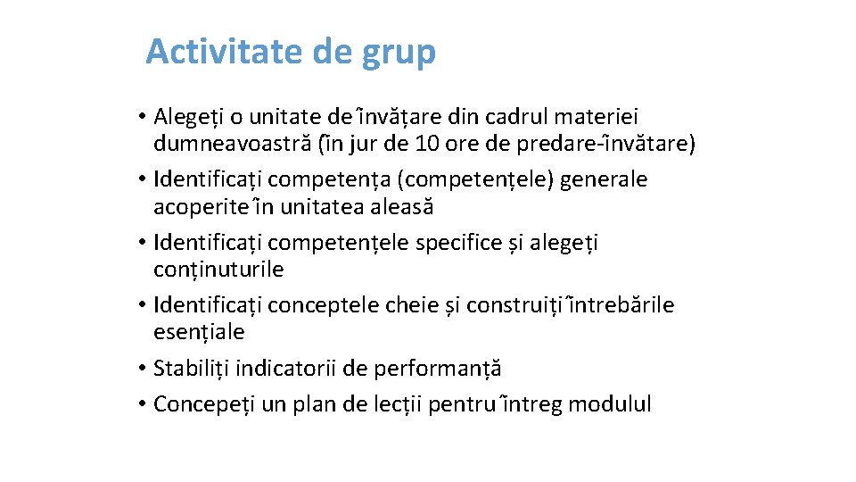 Activitate de grup • Alegeți o unitate de i nvățare din cadrul materiei dumneavoastră