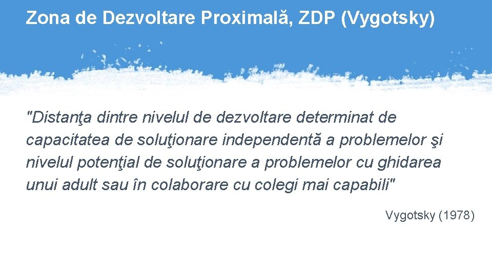 Zona de Dezvoltare Proximală, ZDP (Vygotsky) "Distanţa dintre nivelul de dezvoltare determinat de capacitatea