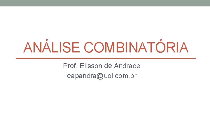 ANÁLISE COMBINATÓRIA Prof. Elisson de Andrade eapandra@uol. com. br 