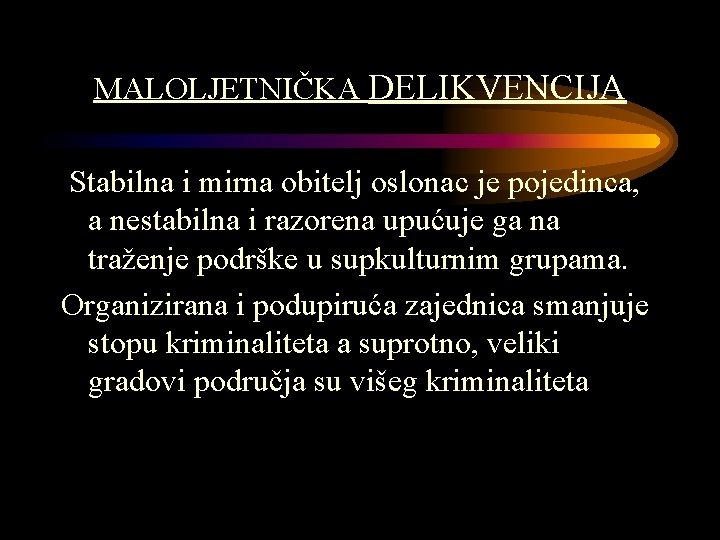 MALOLJETNIČKA DELIKVENCIJA Stabilna i mirna obitelj oslonac je pojedinca, a nestabilna i razorena upućuje