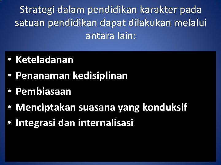 Strategi dalam pendidikan karakter pada satuan pendidikan dapat dilakukan melalui antara lain: • •