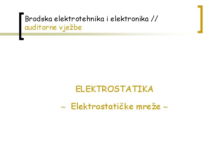 Brodska elektrotehnika i elektronika // auditorne vježbe ELEKTROSTATIKA Elektrostatičke mreže 