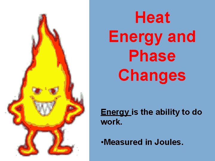 Heat Energy and Phase Changes Energy is the ability to do work. • Measured