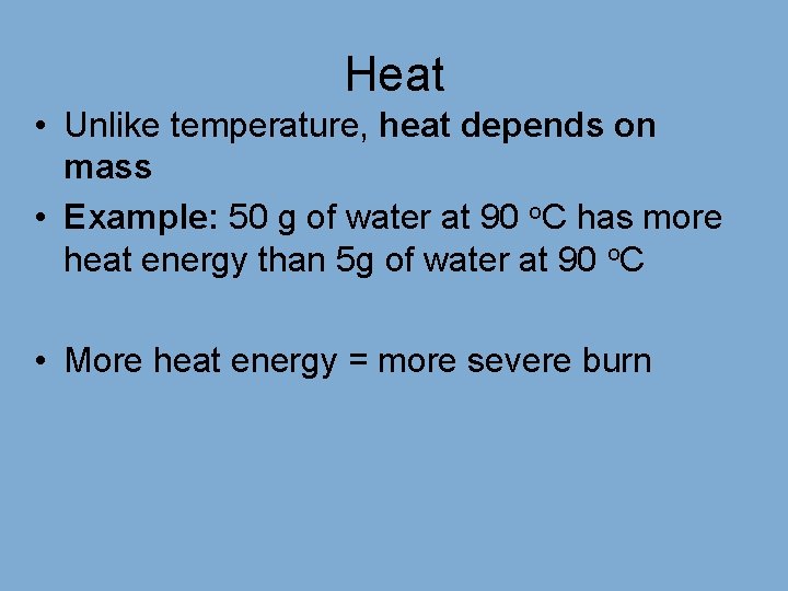 Heat • Unlike temperature, heat depends on mass • Example: 50 g of water