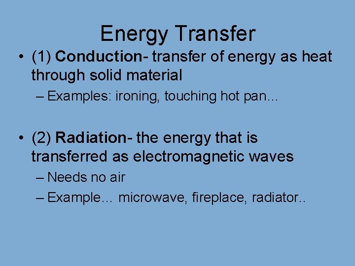 Energy Transfer • (1) Conduction- transfer of energy as heat through solid material –