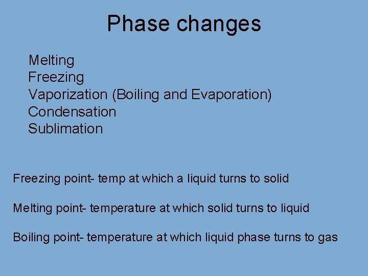 Phase changes Melting Freezing Vaporization (Boiling and Evaporation) Condensation Sublimation Freezing point- temp at
