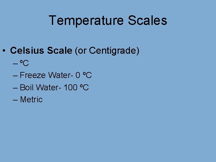 Temperature Scales • Celsius Scale (or Centigrade) – ºC – Freeze Water- 0 ºC