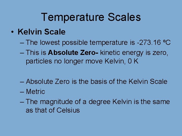 Temperature Scales • Kelvin Scale – The lowest possible temperature is -273. 16 ºC