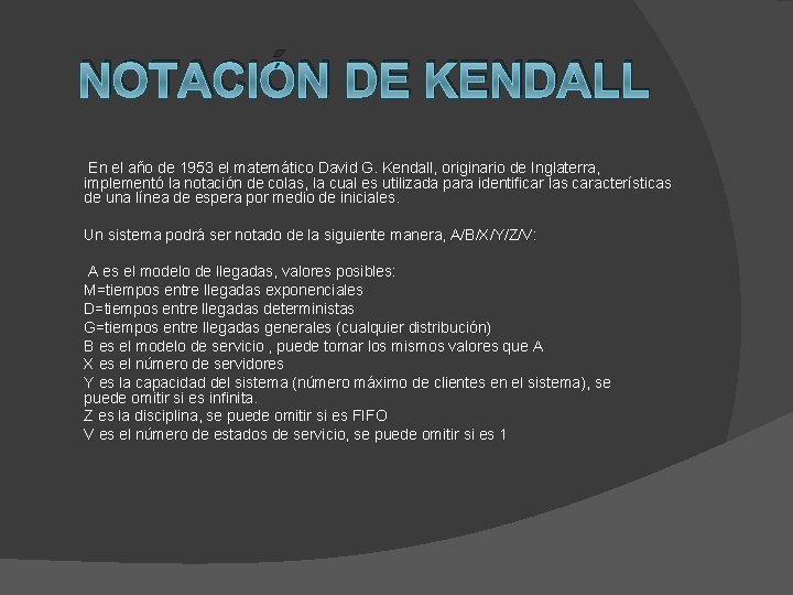 NOTACIÓN DE KENDALL En el año de 1953 el matemático David G. Kendall, originario